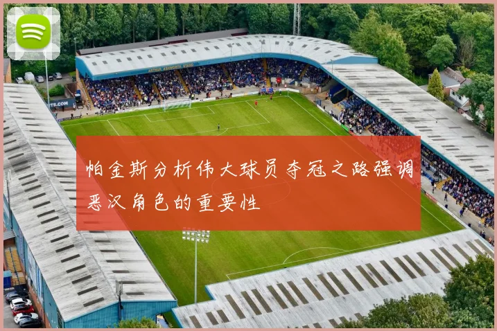 帕金斯分析伟大球员夺冠之路强调恶汉角色的重要性