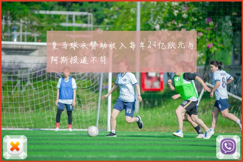 皇马球衣赞助收入每年24亿欧元与阿斯报道不符